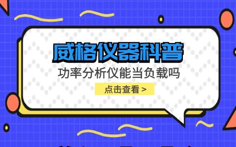 威格儀器-功率分析儀能當(dāng)負載嗎插圖